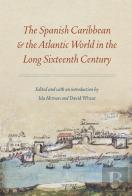 The Spanish Caribbean And The Atlantic World In The Long Sixteenth Century