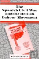 The Spanish Civil War And The British Labour Movement