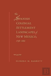 The Spanish Colonial Settlement Landscapes Of New Mexico, 1598-1680