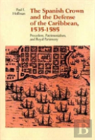 The Spanish Crown And The Defense Of The Caribbean, 1535-1585