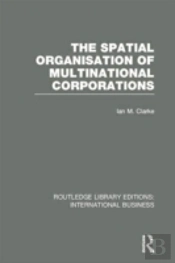 The Spatial Organisation Of Multinational Corporations (Rle International Business)