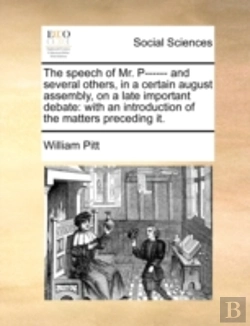Bertrand.pt - The Speech Of Mr. P------ And Several Others, In A Certain August Assembly, On A Late Important Debate: With An Introduction Of The Matters Preceding