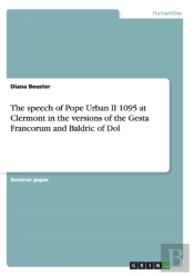 The Speech Of Pope Urban Ii 1095 At Clermont In The Versions Of The Gesta Francorum And Baldric Of Dol
