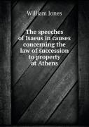 The Speeches Of Isaeus In Causes Concerning The Law Of Succession To Property At Athens