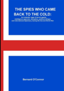 The Spies Who Came Back To The Cold: An Icelandic Saga Of Secret Agents, Intelligence Agencies, Deception, Political Intrigue And International Diplomacy During The Second World War