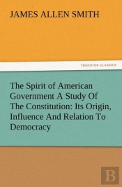 The Spirit Of American Government A Study Of The Constitution