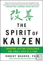 The Spirit Of Kaizen: Creating Lasting Excellence One Small Step At A Time