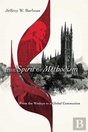 The Spirit Of Methodism Â€“ From The Wesleys To A Global Communion