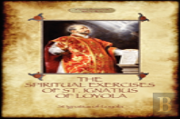 The Spiritual Exercises Of St. Ignatius Of Loyola