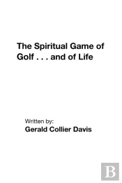 The Spiritual Game Of Golf . . . And Of Life