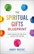 The Spiritual Gifts Blueprint Â€“ God`S Design For Your Gifts, Talents, And Purpose