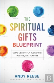 The Spiritual Gifts Blueprint Â€“ God`S Design For Your Gifts, Talents, And Purpose