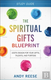 The Spiritual Gifts Blueprint Study Guide - God`S Design For Your Gifts, Talents, And Purpose