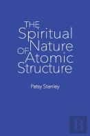 The Spiritual Nature Of Atomic Structure