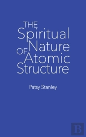 The Spiritual Nature Of Atomic Structure