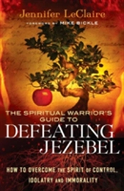 The Spiritual Warrior`S Guide To Defeating Jezeb Â€“ How To Overcome The Spirit Of Control, Idolatry And Immorality