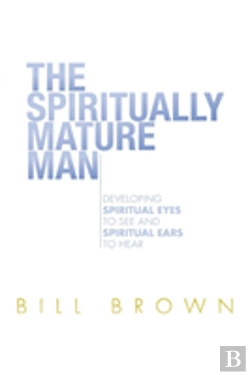 Bertrand.pt - The Spiritually Mature Man: Developing Spiritual Eyes To See And Spiritual Ears To Hear