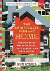 The Spiritually Vibrant Home - The Power Of Messy Prayers, Loud Tables, And Open Doors