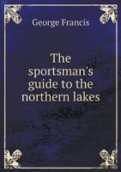 The Sportsman'S Guide To The Northern Lakes