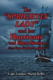 The Sprightly Lady And Her Hurricane And Short Stories From Capt. Gardner M. Kelley