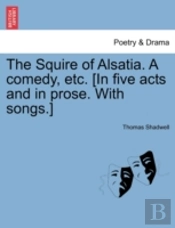 The Squire Of Alsatia. A Comedy, Etc. (I