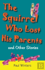 The Squirrel Who Lost His Parents And Other Stories