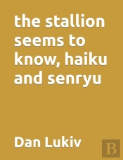 The Stallion Seems To Know, Haiku And Senryu