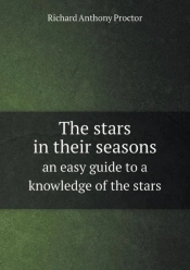 The Stars In Their Seasons An Easy Guide To A Knowledge Of The Stars