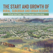 The Start And Growth Of Rural, Suburban And Urban Regions | 3rd Grade Social Studies | Children'S Geography & Cultures Books