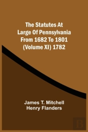 The Statutes At Large Of Pennsylvania From 1682 To 1801 (Volume Xi) 1782