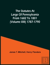 The Statutes At Large Of Pennsylvania From 1682 To 1801 (Volume Xiii) 1787-1790