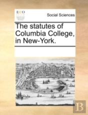 The Statutes Of Columbia College, In New-York.