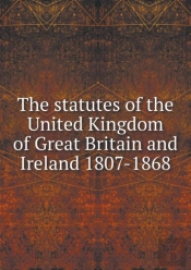 The Statutes Of The United Kingdom Of Great Britain And Ireland 1807-1868