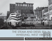 The Steam And Diesel Era In Wheeling, West Virginia