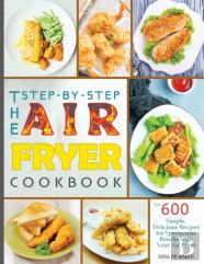 The Step-By-Step Air Fryer Cookbook