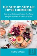 The Step-By-Step Air Fryer Cookbook