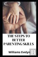 The Steps To Better Parenting Skills