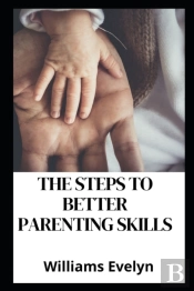 The Steps To Better Parenting Skills