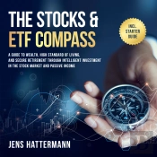The Stocks & Etf Compass: A Guide To Wealth, High Standard Of Living, And Secure Retirement Through Intelligent Investment In The Stock Market And Passive Income – Including Starter Guide