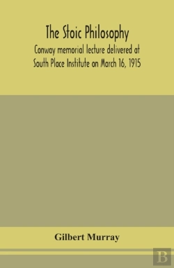 Bertrand.pt - The Stoic Philosophy; Conway Memorial Lecture Delivered At South Place Institute On March 16, 1915