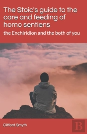 The Stoic'S Guide To The Care And Feeding Of Homo Sentiens