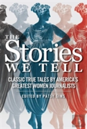 The Stories We Tell: Classic True Tales By America'S Greatest Women Journalists