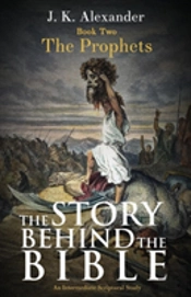 The Story Behind The Bible - Book Two - The Prophets: An Intermediate Scriptural Study