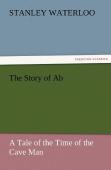 The Story Of Ab A Tale Of The Time Of The Cave Man