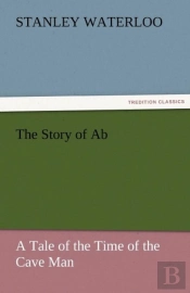 The Story Of Ab A Tale Of The Time Of The Cave Man