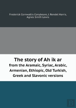 Bertrand.pt - The Story Of Ah Ik Ar From The Aramaic, Syriac, Arabic, Armenian, Ethiopic, Old Turkish, Greek And Slavonic Versions