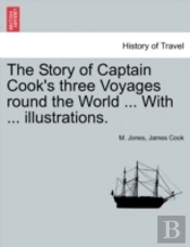 The Story Of Captain Cook'S Three Voyages Round The World ... With ... Illustrations.
