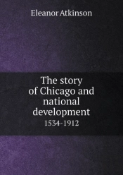 The Story Of Chicago And National Development 1534-1912