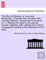 The Story Of Denise; Or, Love And Retribution. (Cuttings From The New York Sunday Mercury Containing The Novel By H. Ll. Williams Founded On The Play By Dumas. Together With Cuttings From French Newsp