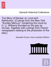 The Story Of Denise; Or, Love And Retribution. (Cuttings From The New York Sunday Mercury Containing The Novel By H. Ll. Williams Founded On The Play By Dumas. Together With Cuttings From French Newsp